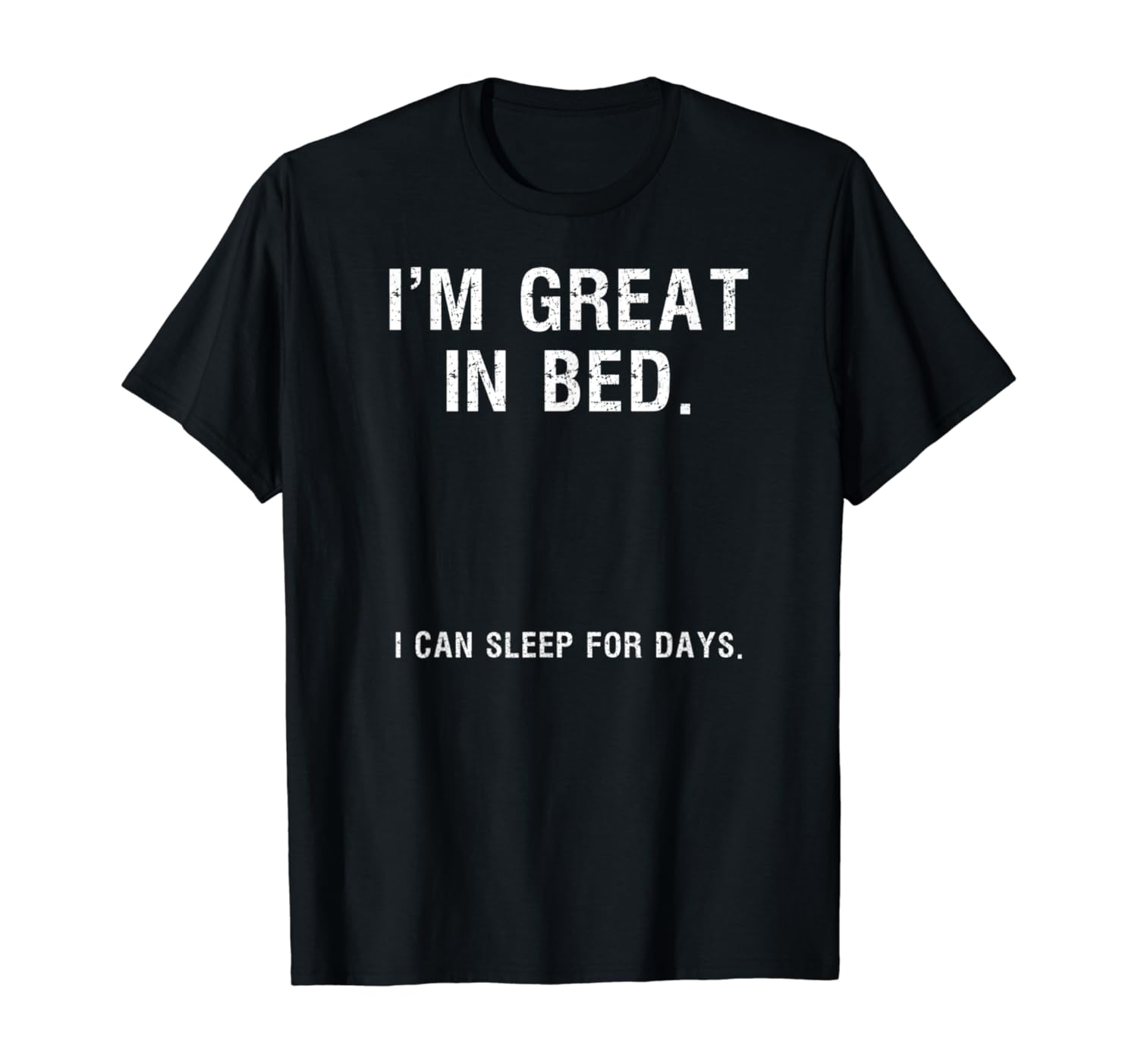 I'm Great In Bed. I Can Sleep For Days TShirt Amazon.co.uk Clothing